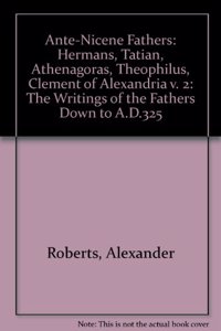 Hermans, Tatian, Athenagoras, Theophilus, Clement of Alexandria (v. 2) (Nicene fathers)