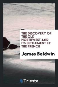 The Discovery of the Old Northwest and Its Settlement by the Frech