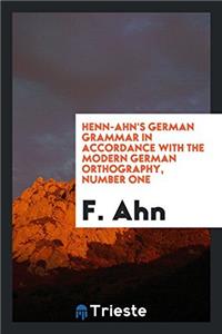 Henn-Ahn's German Grammar in Accordance with the Modern German Orthography, Number One
