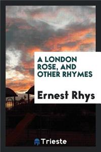 A London Rose, and Other Rhymes.