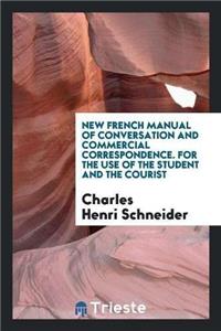 New French Manual of Conversation and Commercial Correspondence. for the Use of the Student and the Courist