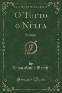 O Tutto O Nulla: Romanzo (Classic Reprint): Romanzo (Classic Reprint)