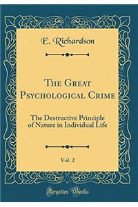 The Great Psychological Crime, Vol. 2: The Destructive Principle of Nature in Individual Life (Classic Reprint)