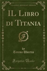 Il Libro Di Titania (Classic Reprint)