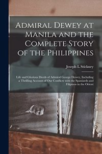 Admiral Dewey at Manila and the Complete Story of the Philippines