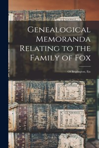 Genealogical Memoranda Relating to the Family of Fox