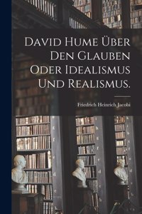 David Hume über den Glauben oder Idealismus und Realismus.