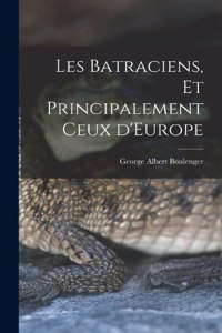 Les Batraciens, et Principalement ceux d'Europe