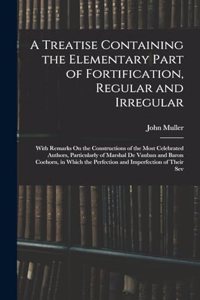Treatise Containing the Elementary Part of Fortification, Regular and Irregular
