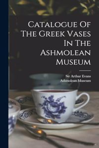 Catalogue Of The Greek Vases In The Ashmolean Museum