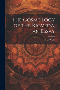 Cosmology of the Rigveda, an Essay
