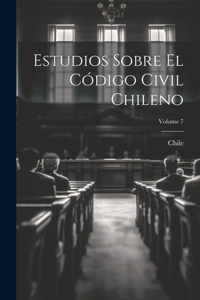 Estudios Sobre El Código Civil Chileno; Volume 7