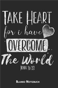 Take Heart for I have Overcome the World John 16