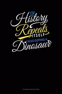 If History Repeats Itself, I Am So Getting A Dinosaur