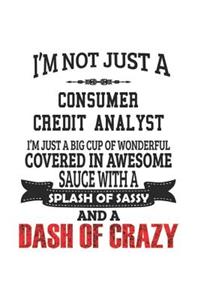 I'm Not Just A Consumer Credit Analyst I'm Just A Big Cup Of Wonderful Covered In Awesome Sauce With A Splash Of Sassy And A Dash Of Crazy