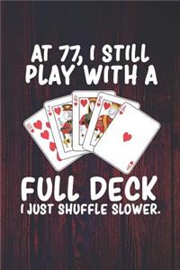 At 77 I Still Play With a Full Deck I Just Shuffle Slower