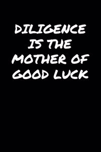 Diligence Is The Mother Of Good Luck�