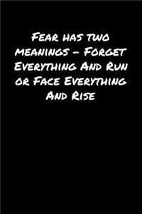 Fear Has Two Meanings � Forget Everything and Run Or Face Everything and Rise