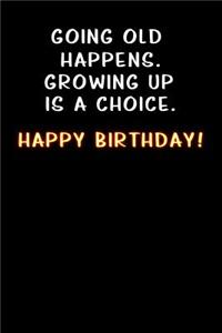 Going old happens. Growing up is a choice
