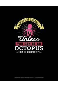 Always Be Yourself Unless You Can Be An Octopus Then Be An Octopus