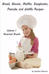 Bread, Biscuit, Muffin, Doughnuts, Pancake and Waffle Recipes, Volume 1 Assorted Breads