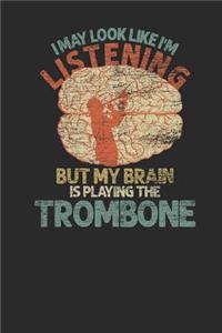 I May Look Like I'm Listening But My Brain Is Playing The Trombone