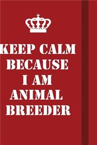 Keep Calm Because I Am Animal Breeder