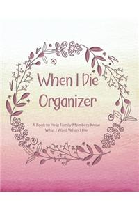 When I Die Organizer: A Book to Help Family Members Know What I Want When I Die