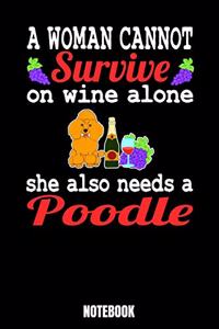 A Woman Cannot Survive On Wine Alone She Also Needs A Poodle Notebook