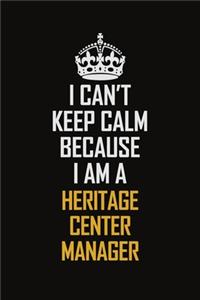 I Can't Keep Calm Because I Am A Heritage Center Manager