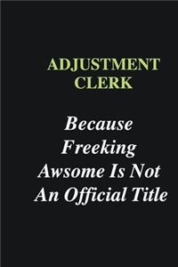 Adjustment Clerk Because Freeking Awsome is Not An Official Title