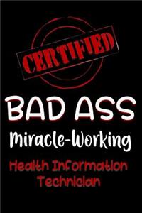 Certified Bad Ass Miracle-Working Health Information Technician: Funny Gift Notebook for Employee, Coworker or Boss