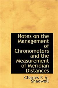 Notes on the Management of Chronometers and the Measurement of Meridian Distances