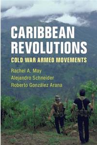 Caribbean Revolutions: Cold War Armed Movements