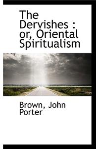 The Dervishes: Or, Oriental Spiritualism