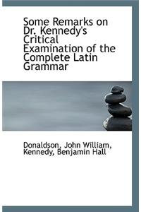 Some Remarks on Dr. Kennedy's Critical Examination of the Complete Latin Grammar