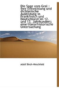 Die Sage Vom Gral: Ihre Entwicklung Und Dichterische Ausbildung in Frankfreich Und Deutschland Im 1