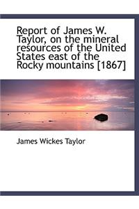 Report of James W. Taylor, on the Mineral Resources of the United States East of the Rocky Mountains