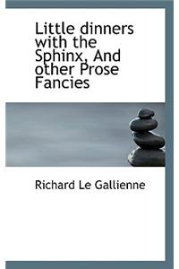Little Dinners with the Sphinx, and Other Prose Fancies