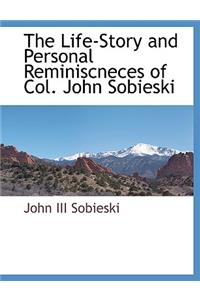 Life-Story and Personal Reminiscneces of Col. John Sobieski