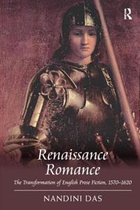 Renaissance Romance: The Transformation of English Prose Fiction, 1570 1620