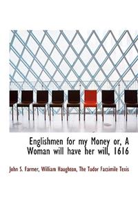 Englishmen for My Money Or, a Woman Will Have Her Will, 1616