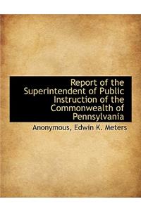 Report of the Superintendent of Public Instruction of the Commonwealth of Pennsylvania