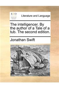 The Intelligencer. by the Author of a Tale of a Tub. the Second Edition.