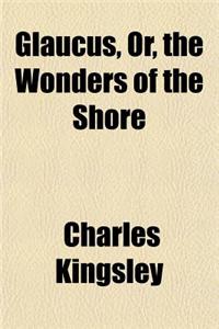 Glaucus, Or, the Wonders of the Shore
