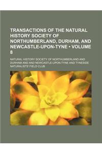 Transactions of the Natural History Society of Northumberland, Durham, and Newcastle-Upon-Tyne (Volume 8)