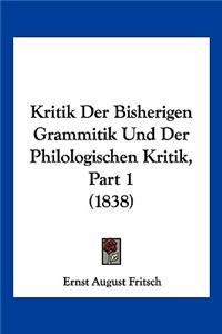 Kritik Der Bisherigen Grammitik Und Der Philologischen Kritik, Part 1 (1838)