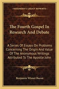 Fourth Gospel in Research and Debate: A Series of Essays on Problems Concerning the Origin and Value of the Anonymous Writings Attributed to the Apostle John