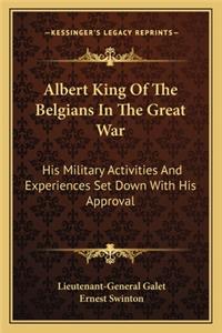 Albert King of the Belgians in the Great War