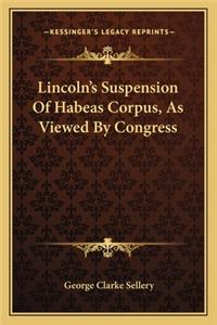 Lincoln's Suspension of Habeas Corpus, as Viewed by Congress